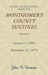 bokomslag Guide to Selections from the Montgomery County Sentinel, Maryland, January 1, 1856 - December 31, 1875