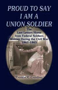 bokomslag Proud to Say I Am a Union Soldier