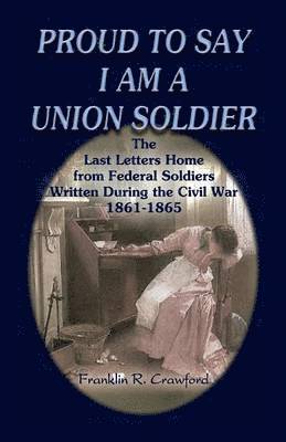 bokomslag Proud to Say I Am a Union Soldier