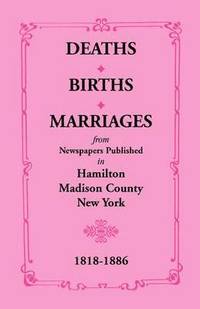 bokomslag Deaths, Births, Marriages from Newspapers Published in Hamilton, Madison County, New York, 1818-1886