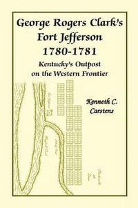 bokomslag George Rogers Clark's Fort Jefferson 1780-1781, Kentucky's Outpost on the Western Frontier