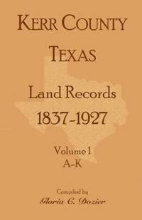 bokomslag Kerr County, Texas Land Records, 1837-1927, Volume 1, A-K
