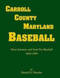 bokomslag Carroll County, Maryland Baseball, Men's Amateur & Semi-Pro Baseball, 1850-1999