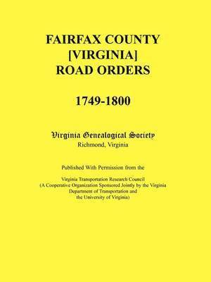 Fairfax County [Virginia] Road Orders, 1749-1800. Published With Permission from the Virginia Transportation Research Council (A Cooperative Organization Sponsored Jointly by the Virginia Department 1