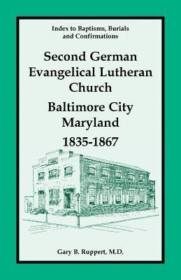 bokomslag Index to Baptisms, Burials and Confirmations, Second German Evangelical Lutheran Church, Baltimore City, Maryland, 1835-1867