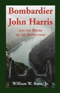 bokomslag Bombardier John Harris and the Rivers of the Revolution