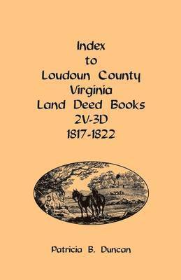 Patricia B Duncan, Patricia B. Duncan - Index to Loudoun County, Virginia Land Deed Books, 2v-3D 1817-1822, Häftad