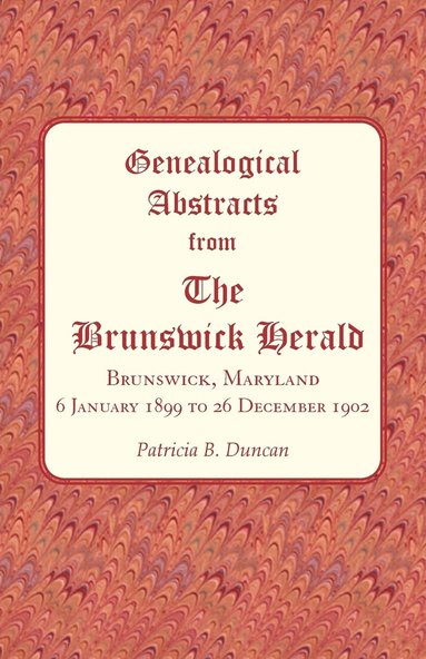 bokomslag Genealogical Abstracts from The Brunswick Herald, Brunswick, Maryland 6 January 1899 to 26 December 1902