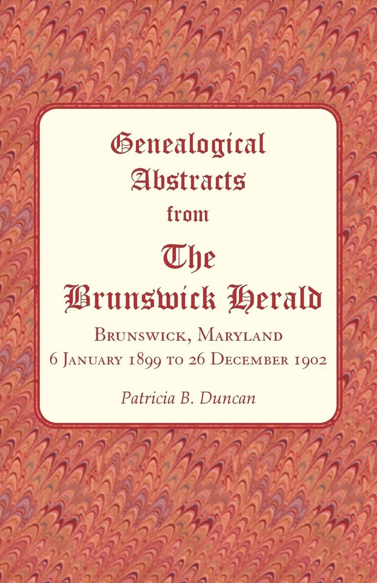 Genealogical Abstracts from The Brunswick Herald, Brunswick, Maryland 6 January 1899 to 26 December 1902 1