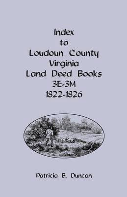 Index to Loudoun County, Virginia Land Deed Books, 3e-3m, 1822-1826 1