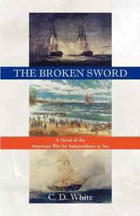 bokomslag The Broken Sword, a Novel of the American War for Independence at Sea