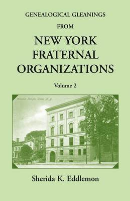 Genealogical Gleanings from New York Fraternal Organizations, Volume 2 1