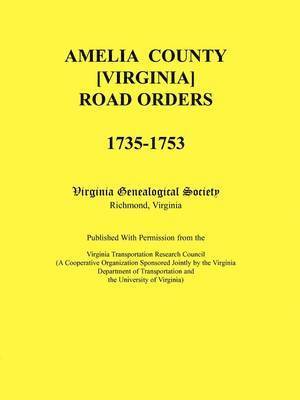 Amelia County [Virginia] Road Orders, 1735-1753. Published With Permission from the Virginia Transportation Research Council (A Cooperative Organization Sponsored Jointly by the Virginia Department 1