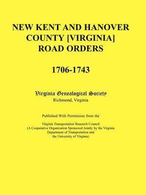 New Kent and Hanover County [Virginia] Road Orders, 1706-1743. Published With Permission from the Virginia Transportation Research Council (A Cooperative Organization Sponsored Jointly by the 1