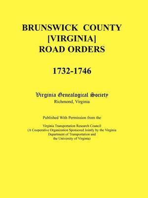 Brunswick County [Virginia] Road Orders, 1732-1746. Published With Permission from the Virginia Transportation Research Council (A Cooperative Organization Sponsored Jointly by the Virginia 1