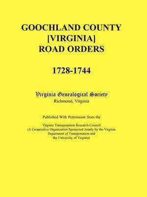 Goochland County [Virginia] Road Orders, 1728-1744. Published With Permission from the Virginia Transportation Research Council (A Cooperative Organization Sponsored Jointly by the Virginia 1