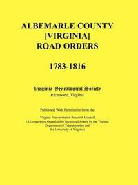 bokomslag Albemarle County [Virginia] Road Orders, 1783-1816. Published With Permission from the Virginia Transportation Research Council (A Cooperative Organization Sponsored Jointly by the Virginia
