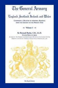 bokomslag General Armory of England, Scotland, Ireland, and Wales, Comprising a Registry of Armorial Bearings from the Earliest to the Present Time, Volume I