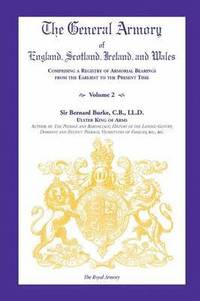 bokomslag The General Armory of England, Scotland, Ireland, and Wales, Comprising a Registry of Armorial Bearings from the Earliest to the Present Time, Volume II