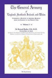 bokomslag General Armory of England, Scotland, Ireland, and Wales, Comprising a Registry of Armorial Bearings from the Earliest to the Present Time, Volume III