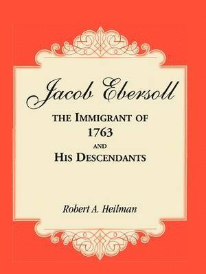 Jacob Ebersoll, the Immigrant of 1763, and his Descendants 1