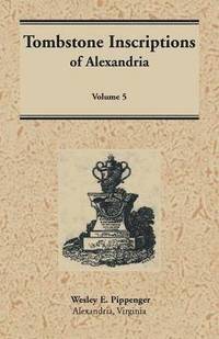 bokomslag Tombstone Inscriptions of Alexandria, Virginia, Volume 5