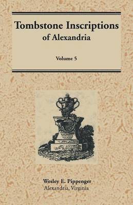 Tombstone Inscriptions of Alexandria, Virginia, Volume 5
