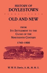 bokomslag History of Doylestown, Old and New, from its settlement to the close of the Nineteenth Century, 1745-1900