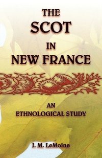 bokomslag The Scot in New France, An Ethnological Study