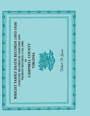 Wright Family Death Records (1853-1920), Cemetery Records by Cemetery, and Probate Records (1782-1900), Campbell County, Virginia 1