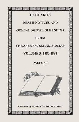 Obituaries, Death Notices & Genealogical Gleanings from the Saugerties Telegraph, Volume 5 1