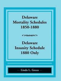 bokomslag Delaware Mortality Schedules, 1850-1880, Delaware Insanity Schedule, 1880 Only