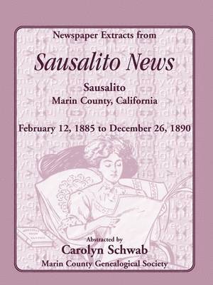 Newspaper Extracts from Sausalito News, Sausalito, Marin County, California, February 12, 1885 to December 26, 1890 1