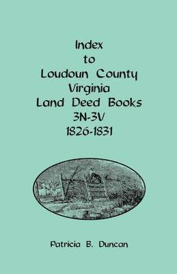Patricia B Duncan, Patricia B. Duncan - Index to Loudoun County, Virginia Land Deed Books, 3n-3v, 1826-1831, Häftad