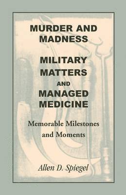bokomslag Murder and Madness, Military Matters and Managed Medicine, Memorable Milestones and Moments