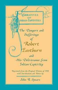 bokomslag The Dangers and Sufferings of Robert Eastburn, and His Deliverance from Indian Capitivity