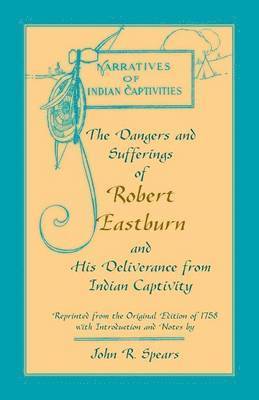 Dangers and Sufferings of Robert Eastburn, and His Deliverance from Indian Capitivity