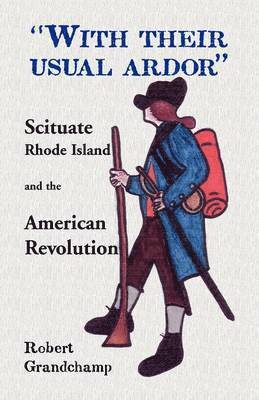 Robert Grandchamp - With Their Usual Ardor, Scituate, Rhode Island and the American Revolution, Häftad