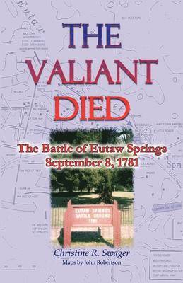 The Valiant Died, the Battle of Eutaw Springs, September 8, 1781 1