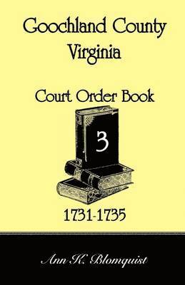 Goochland County, Virginia Court Order Book 3, 1731-1735 1