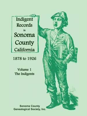 Indigent Records in Sonoma County, California 1878 to 1926, Volume 1 1