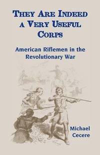 bokomslag They Are Indeed a Very Useful Corps, American Riflemen in the Revolutionary War
