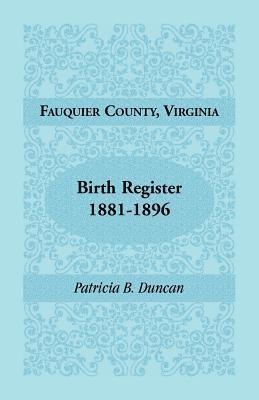 Patricia B Duncan, Patricia B. Duncan - Fauquier County, Virginia Birth Register, 1881-1896, Häftad