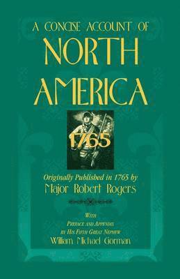 A Concise Account of North America, 1765 with Preface and Appendix by His 5th Great Nephew, William Michael Gorman 1