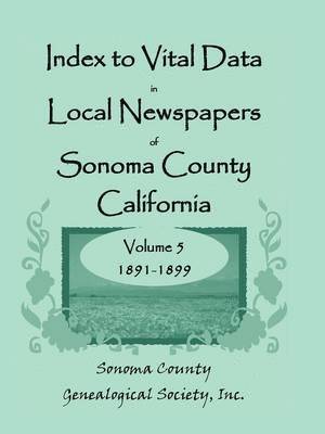 Index to Vital Data in Local Newspapers of Sonoma County, California, Volume 5, 1891-1899