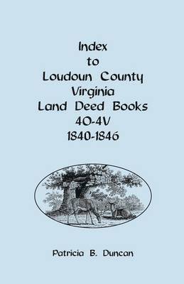 Index to Loudoun County, Virginia Deed Books 4o-4v, 1840-1846 1