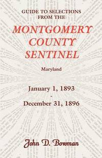 bokomslag Guide to Selections from the Montgomery County Sentinel, Maryland, January 1, 1893 - December 31, 1896
