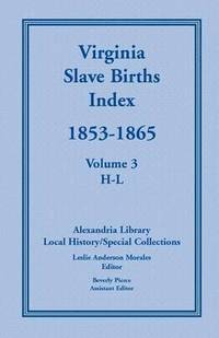 bokomslag Virginia Slave Births Index, 1853-1865, Volume 3, H-L