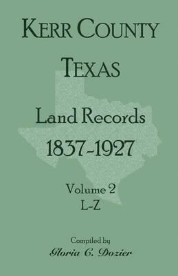Kerr County, Texas Land Records, 1837-1927, Volume 2, L-Z 1