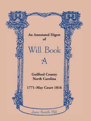 Jane Smith Hill - Annotated Digest of Will Book a Guilford County, North Carolina, 1771-May Court 1816, Häftad